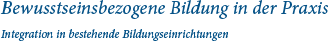 Bewusstseinsbezogene Bildung in der Praxis - Integration in bestehende Bildungseinrichtungen
